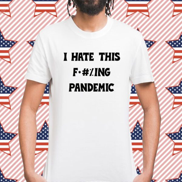 I Hate This Fucking Pandemic T-Shirt