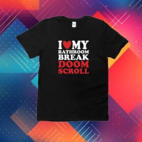 I Heart My Bathroom Break Doom Scroll Shirt