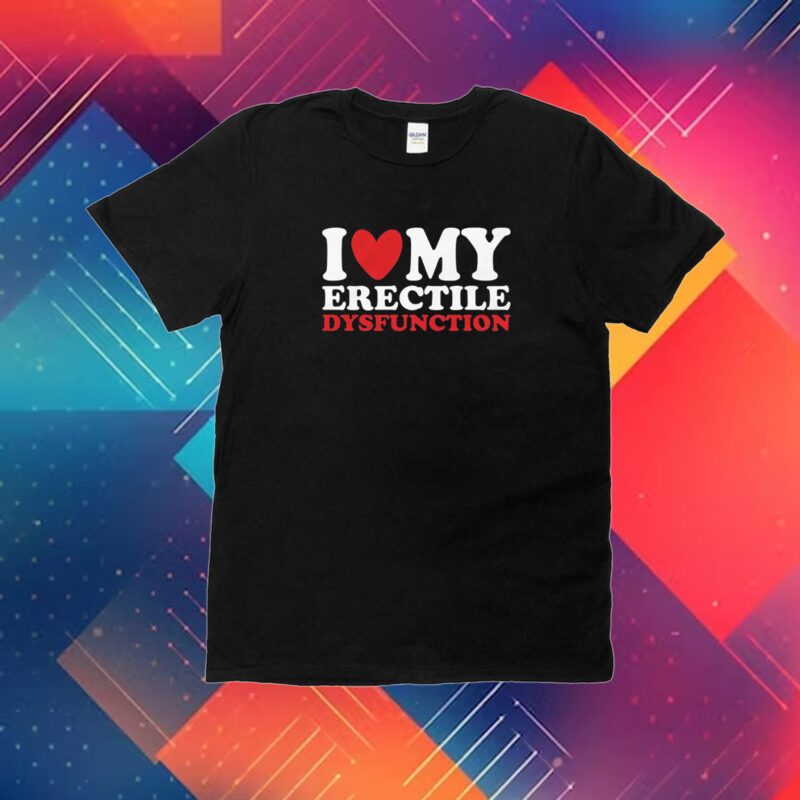 I Heart My Erectile Dysfunction Shirt