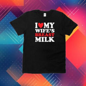I Heart My Wife’s Breast Milk Shirt