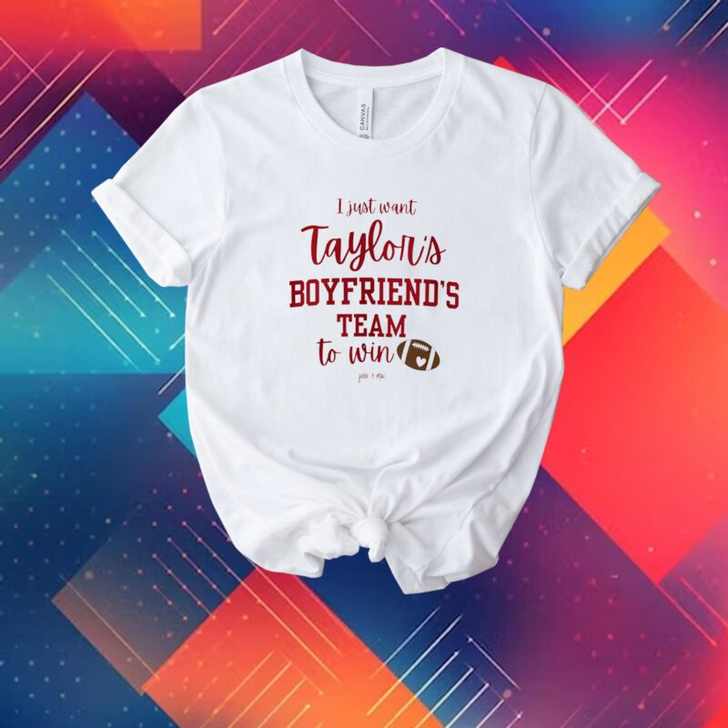 I Just Want Taylors Boyfriend’s Team To Win Taylor Swift Travis Kelce Shirt