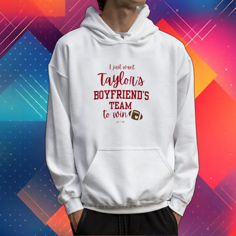 I Just Want Taylors Boyfriend’s Team To Win Taylor Swift Travis Kelce Shirt