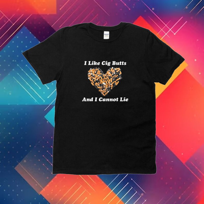 I Like Cig Butts And I Cannot Lie T-Shirt