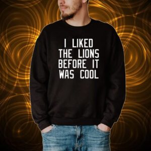 I Liked The Lions Before It Was Cool Tshirt