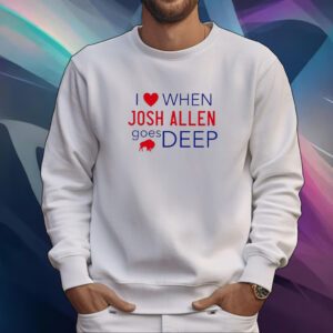 I Love When Josh Allen Goes Deep Tshirt