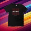 I Wasn't Good I Was Great Shirt