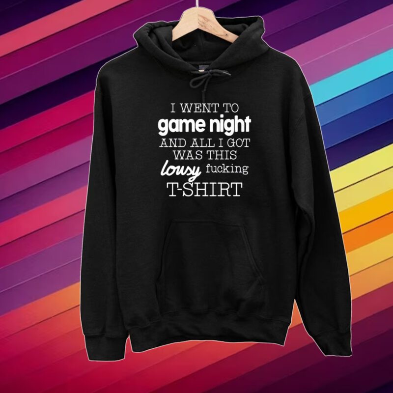 I Went To Game Night And All I Got Was This Lousy Fucking T-Shirt Shirt