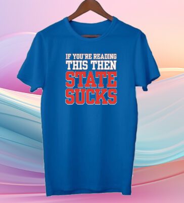 IF You're Reading This Then State Sucks Shirt