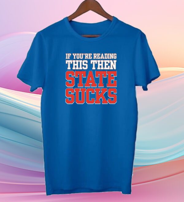 IF You're Reading This Then State Sucks Shirt