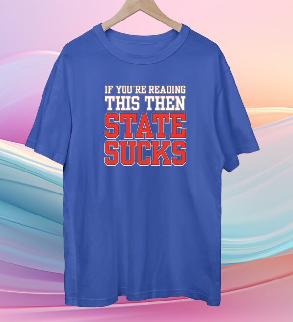 IF You're Reading This Then State Sucks Shirt