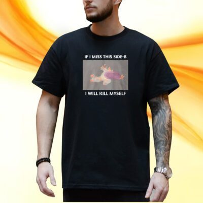 If I Miss This Side-B I Will Kill Myself T-Shirt