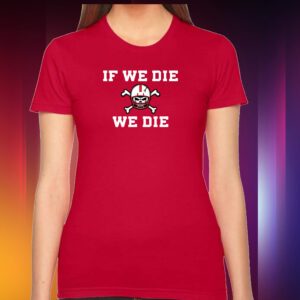If We Die We Die Tshirts
