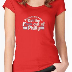 If You Don't Get It, Then Get the Fuck Out of Philly Tee Shirt