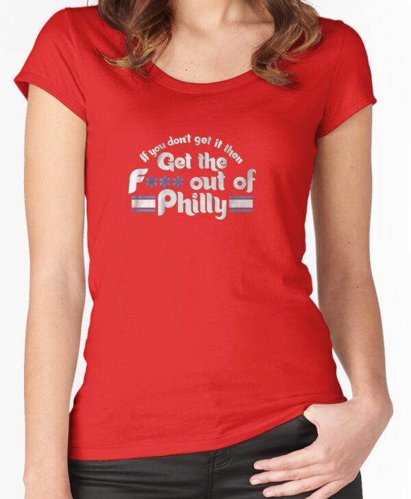 If You Don't Get It, Then Get the Fuck Out of Philly Tee Shirt