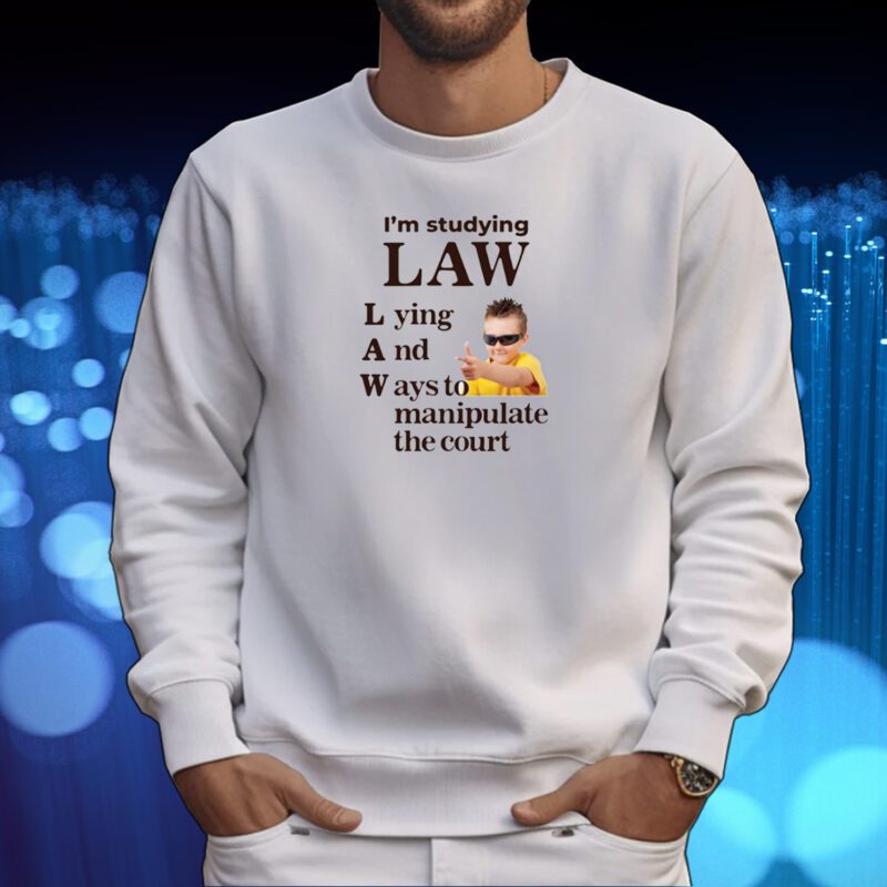 I'm Studying Law Lying And Ways To Manipulate The Court Tshirt