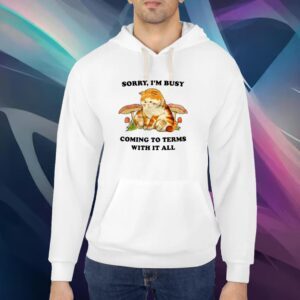 Jmcgg Sorry I'm Busy Coming To Terms With It All T-Shirt