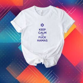 Keep Calm And Fuck Hamas T-Shirt