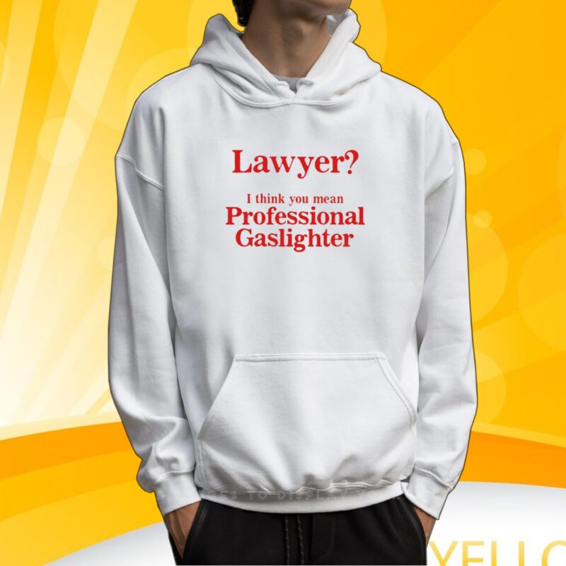 Lawyer I Think You Mean Professional Gaslighter T-Shirt