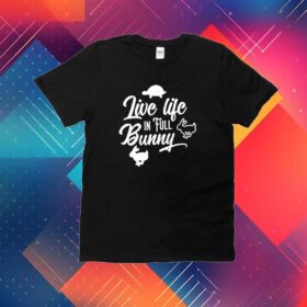 Live Life In Full Bunny Tee Shirt