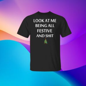Look At Me Being All Festive And Shit Humorous Christmas Tshirt