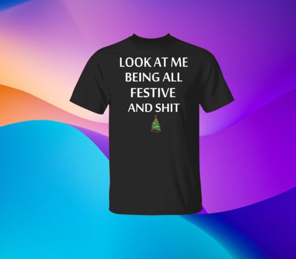 Look At Me Being All Festive And Shit Humorous Christmas Tshirt