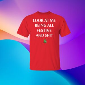 Look At Me Being All Festive And Shit Humorous Christmas Tshirt