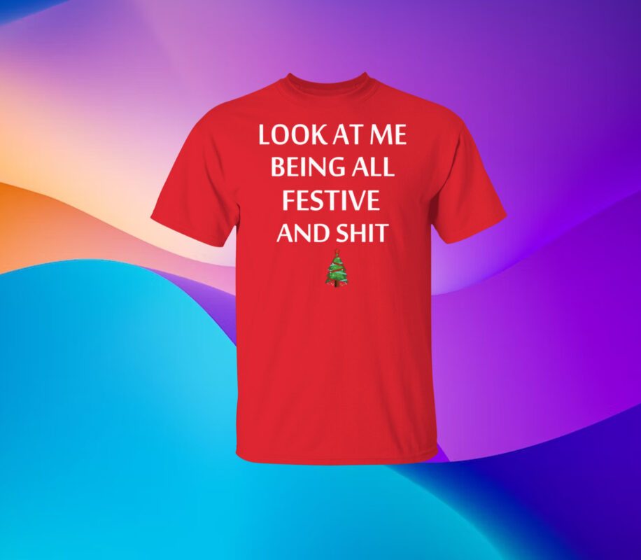 Look At Me Being All Festive And Shit Humorous Christmas Tshirt