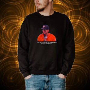 Martin Maldonado The Worst Thing He Did Was Wake Up The Houston Astros Tshirt