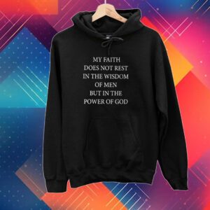 My Faith Does Not Rest In The Wisdom Of Men But In The Power Of God T-Shirt