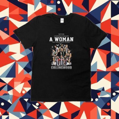 Never Underestimate A Woman Who Understands Football And Love Collingwood Tee Shirt