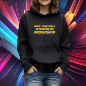 Real Football Is Played On Weekdays Tshirt