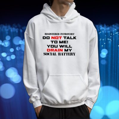 Registered Introvert Do Not Talk To Me You Will Drain My Social Battery Shirt