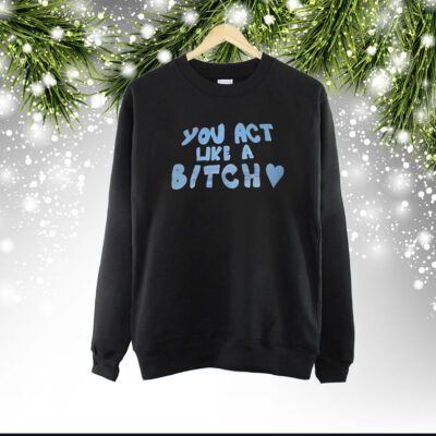 Sabrina Carpenter You Act Like A Bitch Shirt