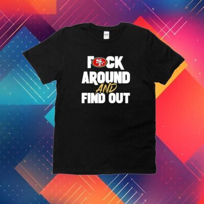 San Franciso 49ers Fuck Around And Find Out Shirt