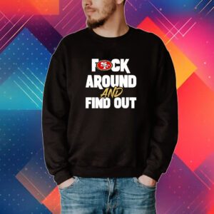 San Franciso 49ers Fuck Around And Find Out Shirt