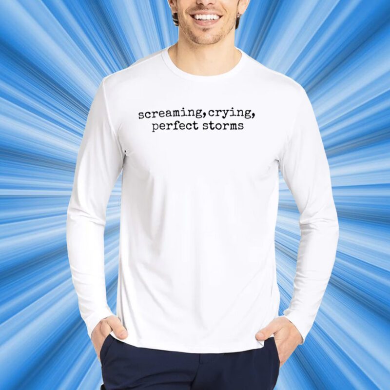 Screaming, Crying, Perfect Storms Shirt