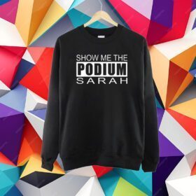 Show Me The Podium Sarah Shirt