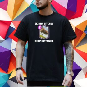 Skinny Bitches Keep Distance T-Shirt