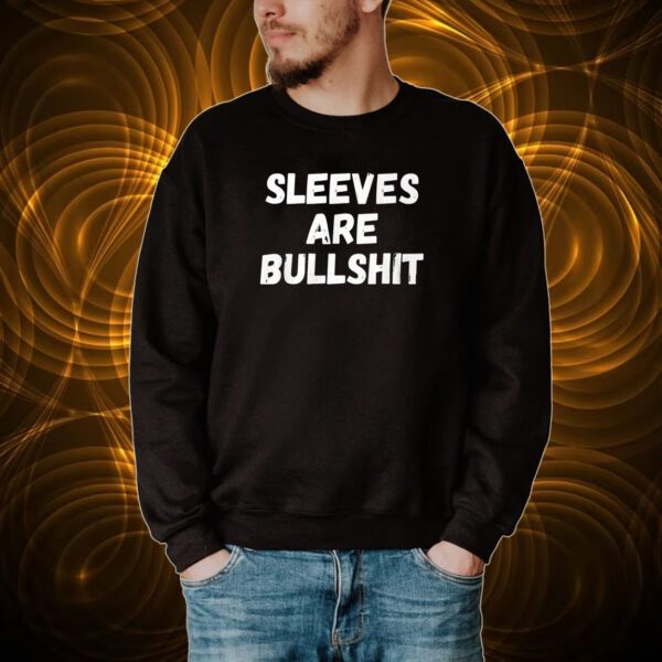 Sleeves Are Bullshit Tshirt