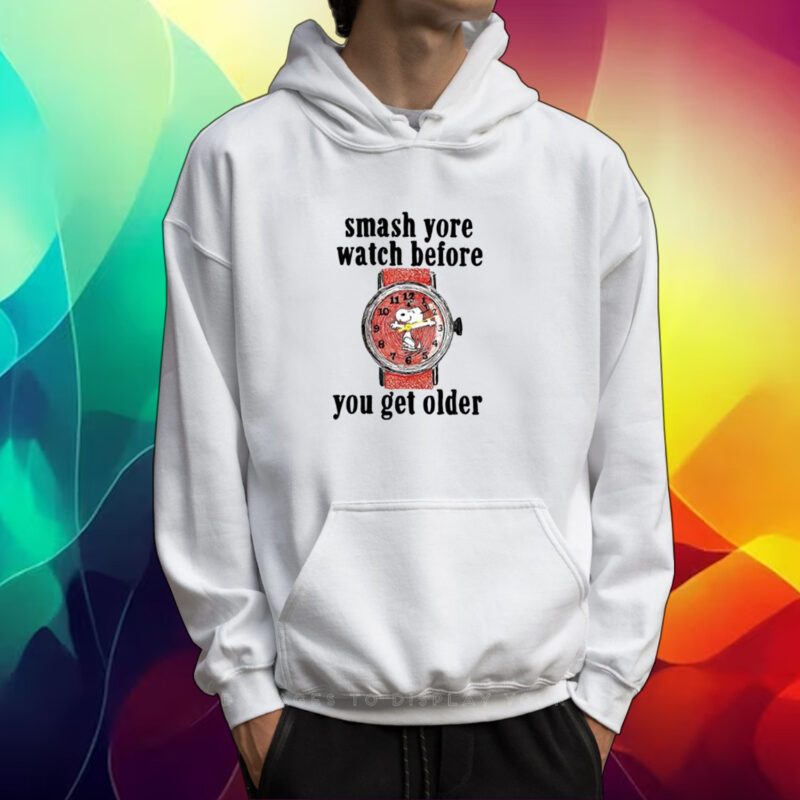 Smash Yore Watch Before You Get Older Tshirt