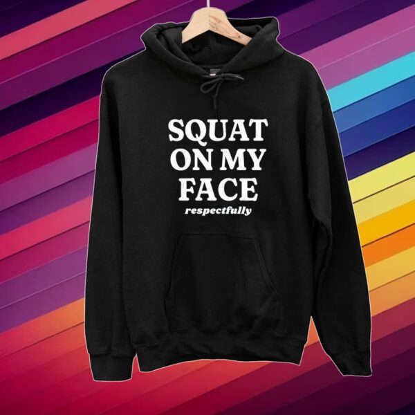 Squat On My Face Respectfully Shirt