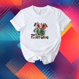 That's It I'm Not Going Christmas Tee Shirt