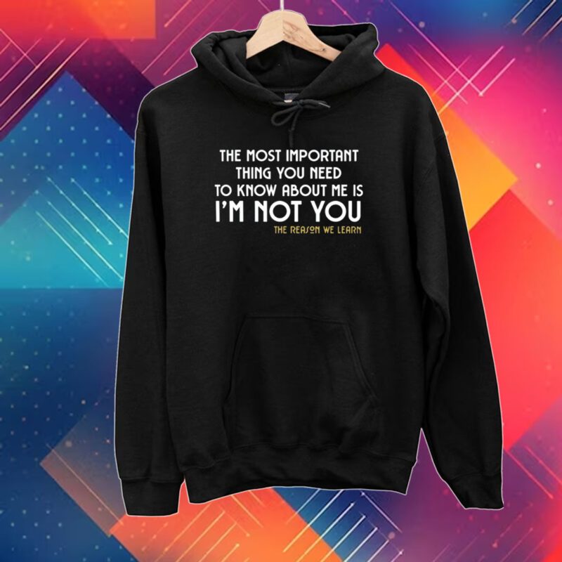 The Most Important Thing You Need To Know About Me Is I'm Not You T-Shirt