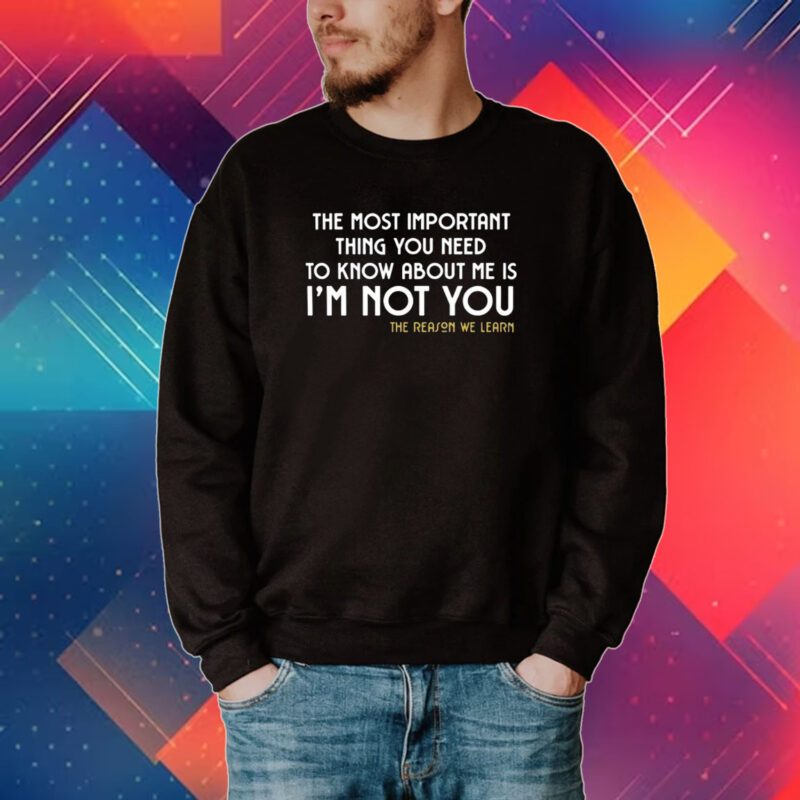 The Most Important Thing You Need To Know About Me Is I'm Not You T-Shirt