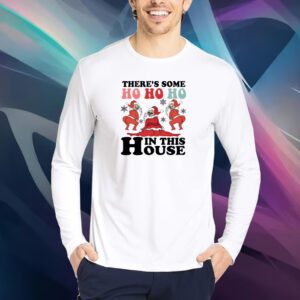 There Is Some Ho Ho Ho In This House T-Shirt