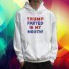 Trump Farted In My Mouth Tshirt
