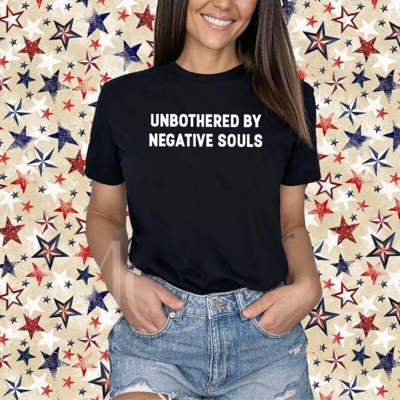 Unbothered By Negative Souls Shirt