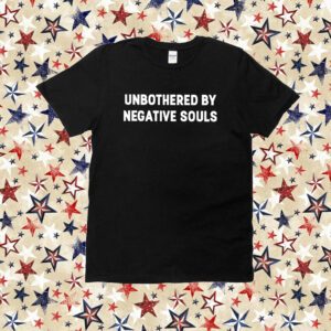 Unbothered By Negative Souls Shirt