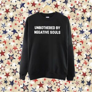 Unbothered By Negative Souls Shirt