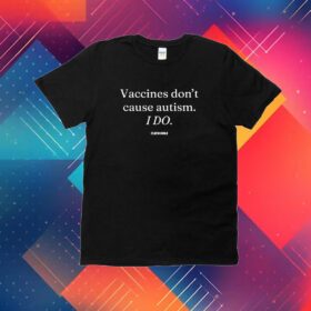 Vaccines Don’t Cause Autism I Do Shirt